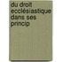 Du Droit Ecclésiastique Dans Ses Princip