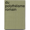 Du Polythéisme Romain by Jacques Matter