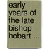 Early Years of the Late Bishop Hobart ...