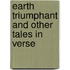 Earth Triumphant And Other Tales In Verse