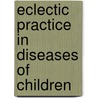 Eclectic Practice in Diseases of Children door John Milton Scudder