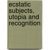 Ecstatic Subjects, Utopia And Recognition door Patricia J. Huntington