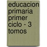 Educacion Primaria Primer Ciclo - 3 Tomos door Autores Varios