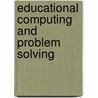 Educational Computing and Problem Solving by W. Michael Reed