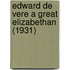 Edward De Vere A Great Elizabethan (1931)