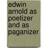 Edwin Arnold As Poetizer And As Paganizer door William Cleaver Wilkinson