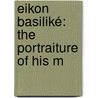 Eikon Basiliké: The Portraiture Of His M door John Gauden