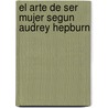 El Arte de Ser Mujer Segun Audrey Hepburn by Melissa Hellstern
