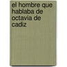 El Hombre Que Hablaba de Octavia de Cadiz door Alfredo Bryce Echenique