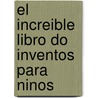 El Increible Libro Do Inventos Para Ninos door John E. Thomas