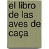 El Libro De Las Aves De Caça