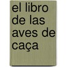 El Libro De Las Aves De Caça door Pedro L�Pez De Ayala
