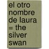 El Otro Nombre de Laura = The Silver Swan