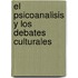 El Psicoanalisis y Los Debates Culturales