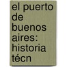 El Puerto De Buenos Aires: Historia Técn door Lu�S. A. Huergo