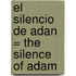 El Silencio de Adan = The Silence of Adam