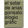 El Solar De Arias Gonsalo: Elogio Gráfic by Julio De Hoyos