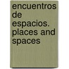Encuentros de espacios. Places and spaces door Onbekend