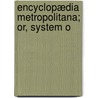 Encyclopædia Metropolitana; Or, System O door Encyclopaedia