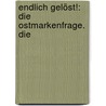 Endlich Gelöst!: Die Ostmarkenfrage. Die by John Rosenberg