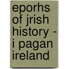 Eporhs Of Jrish History - I Pagan Ireland door Eleanor Hull