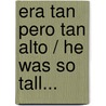 Era Tan Pero Tan Alto / He Was So Tall... door Antonio Salgado