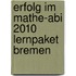 Erfolg im Mathe-Abi 2010 Lernpaket Bremen
