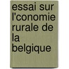 Essai Sur L'Conomie Rurale de La Belgique by Emile de Laveleye