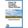Essais De Critique Generale, Tome Premier by Charles Renouvier