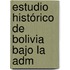 Estudio Histórico De Bolivia Bajo La Adm