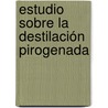 Estudio Sobre La Destilación Pirogenada by Jorge Magnin