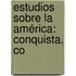 Estudios Sobre La América: Conquista, Co