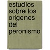 Estudios Sobre Los Origenes del Peronismo door Miguel Murmis