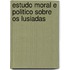 Estudo Moral E Politico Sobre Os Lusiadas