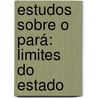 Estudos Sobre O Pará: Limites Do Estado door Arthur Octavio Nobre Vianna