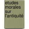 Etudes Morales Sur L'Antiquité door Benjamin Constant Martha