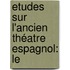 Etudes Sur L'Ancien Théatre Espagnol: Le