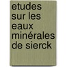 Etudes Sur Les Eaux Minérales De Sierck door Eug?ne Grellois