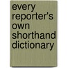 Every Reporter's Own Shorthand Dictionary door Elias Longley