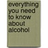 Everything You Need to Know about Alcohol