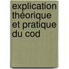 Explication Théorique Et Pratique Du Cod door Onbekend