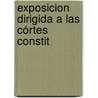 Exposicion Dirigida A Las Córtes Constit by Isidro Sicart