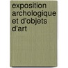Exposition Archologique Et D'Objets D'Art door Soci T. Arch Ologiqu