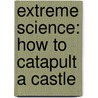 Extreme Science: How To Catapult A Castle door James De Winter