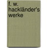 F. W. Hackländer's Werke door Friedrich Wilhelm Hackl�Nder