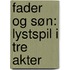 Fader Og Søn: Lystspil I Tre Akter