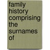 Family History Comprising the Surnames of door Onbekend