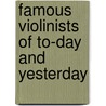 Famous Violinists of To-Day and Yesterday by Henry C. Lahee