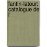 Fantin-Latour: Catalogue De L' door Germain Hdiard