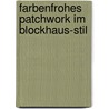 Farbenfrohes Patchwork im  Blockhaus-Stil by Tina Mast